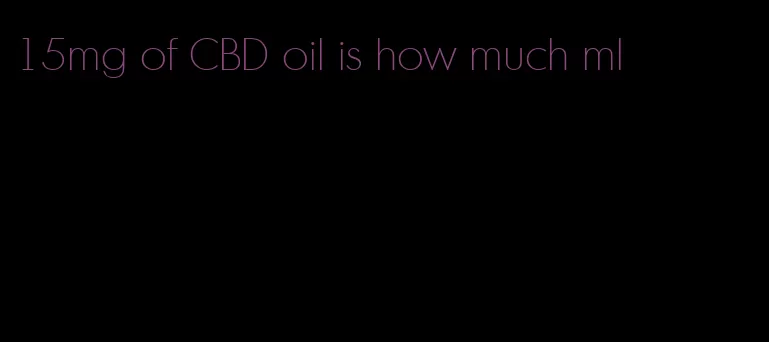 15mg of CBD oil is how much ml