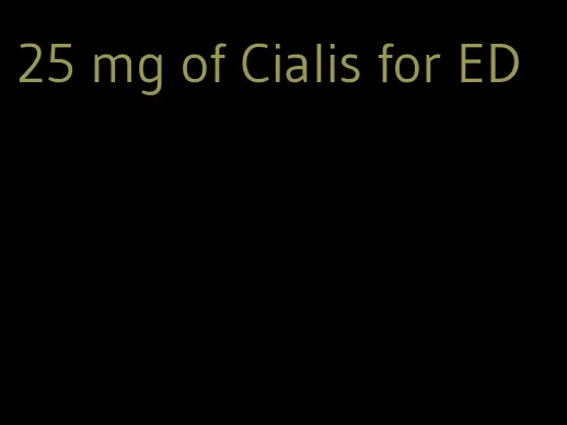 25 mg of Cialis for ED