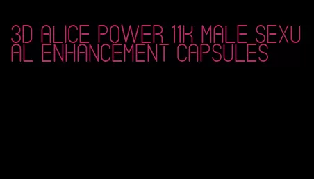 3d Alice power 11k male sexual enhancement capsules