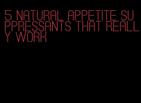 5 natural appetite suppressants that really work