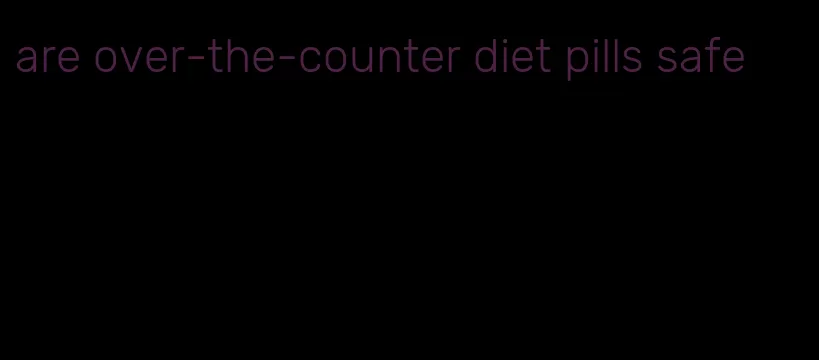 are over-the-counter diet pills safe