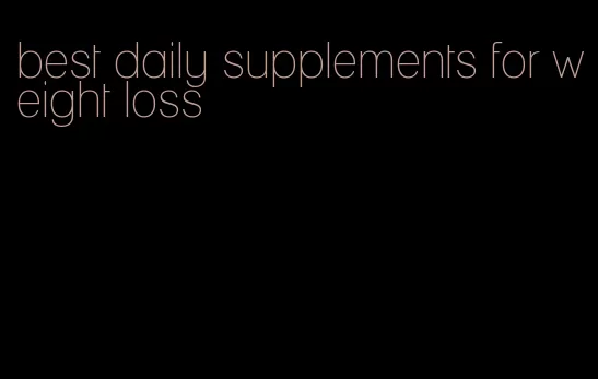 best daily supplements for weight loss