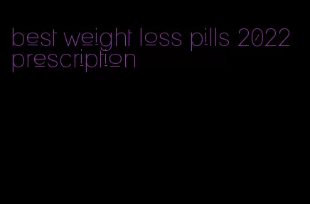 best weight loss pills 2022 prescription
