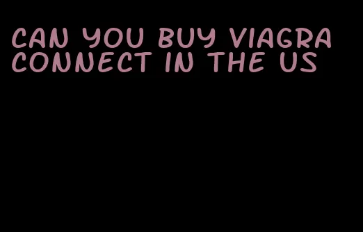 can you buy viagra connect in the US
