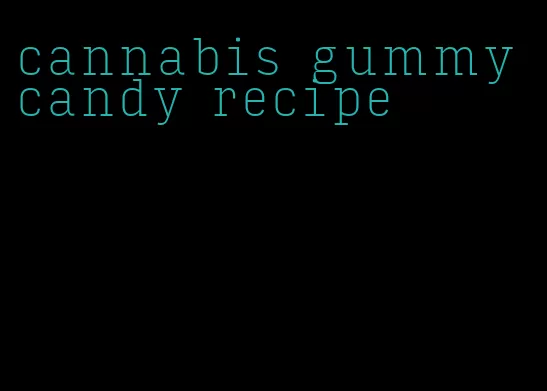 cannabis gummy candy recipe