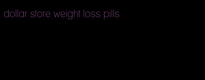dollar store weight loss pills