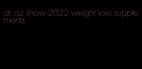 dr oz show 2022 weight loss supplements