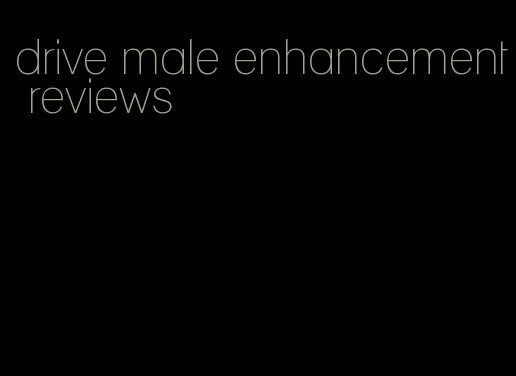 drive male enhancement reviews