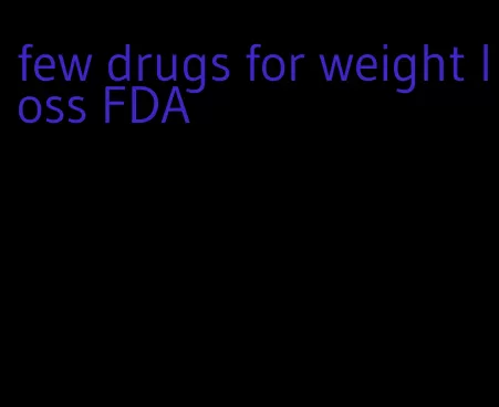 few drugs for weight loss FDA