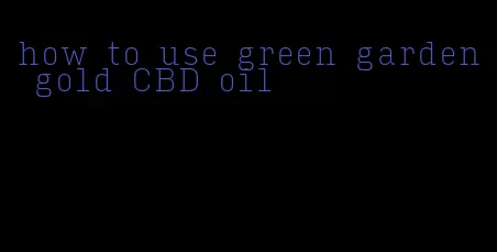 how to use green garden gold CBD oil