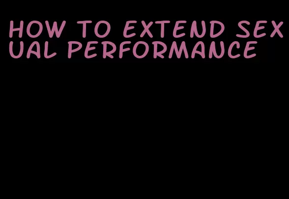 how to extend sexual performance