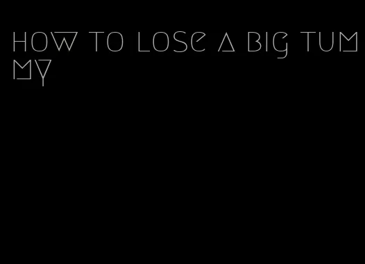 how to lose a big tummy