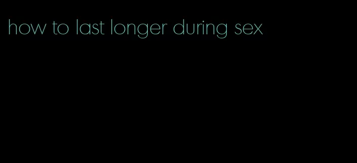 how to last longer during sex