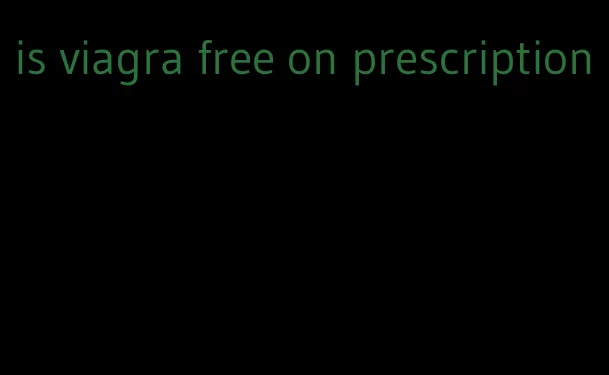 is viagra free on prescription
