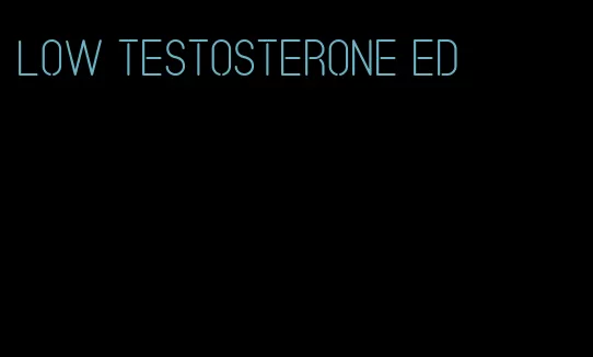 low testosterone ED