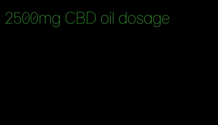 2500mg CBD oil dosage