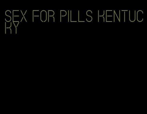 sex for pills Kentucky