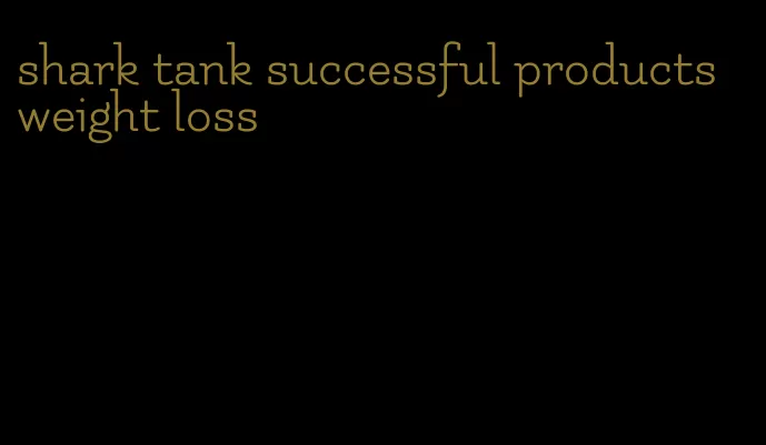 shark tank successful products weight loss