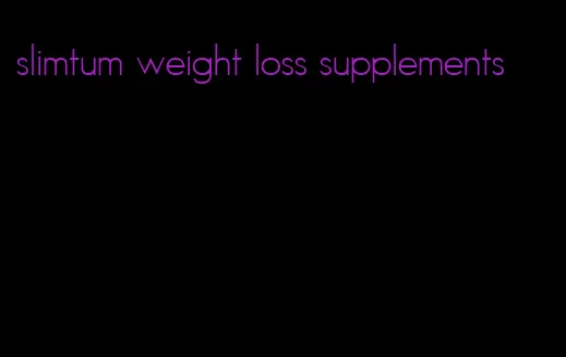 slimtum weight loss supplements