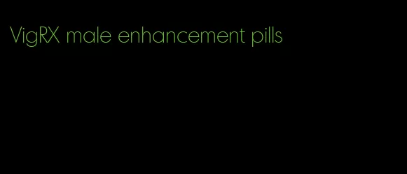 VigRX male enhancement pills