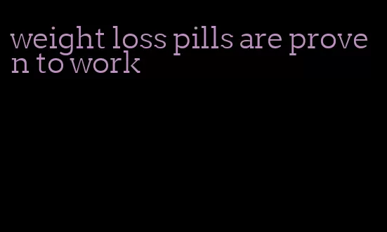 weight loss pills are proven to work