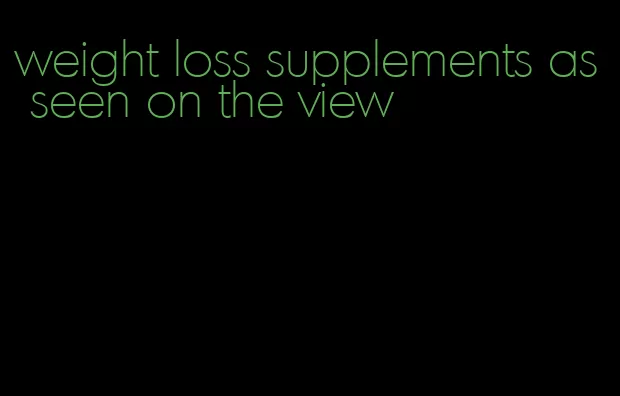 weight loss supplements as seen on the view